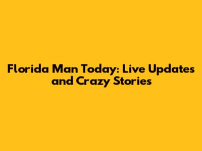 Florida Man Today: Live Updates and Crazy Stories