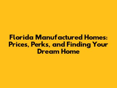 Florida Manufactured Homes: Prices, Perks, and Finding Your Dream Home