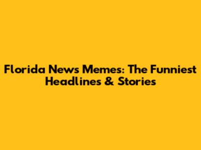 Florida News Memes: The Funniest Headlines & Stories