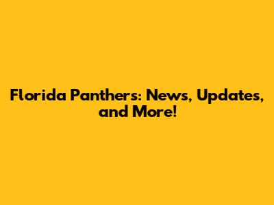 Florida Panthers: News, Updates, and More!