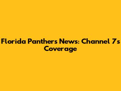 Florida Panthers News: Channel 7's Coverage