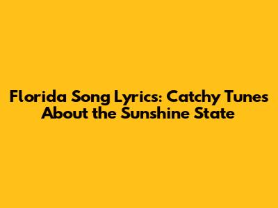 Florida Song Lyrics: Catchy Tunes About the Sunshine State
