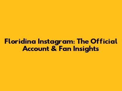 Floridina Instagram: The Official Account & Fan Insights