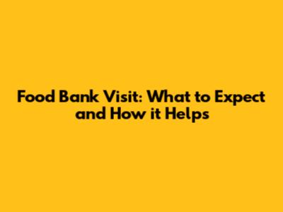 Food Bank Visit: What to Expect and How it Helps