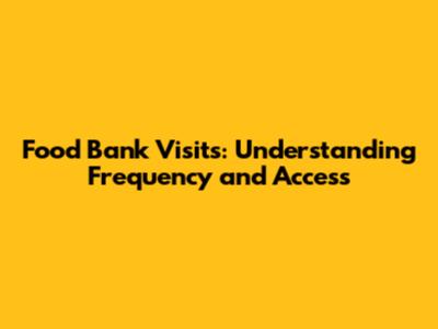 Food Bank Visits: Understanding Frequency and Access