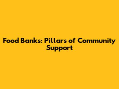 Food Banks: Pillars of Community Support
