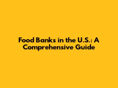 Food Banks in the U.S.: A Comprehensive Guide