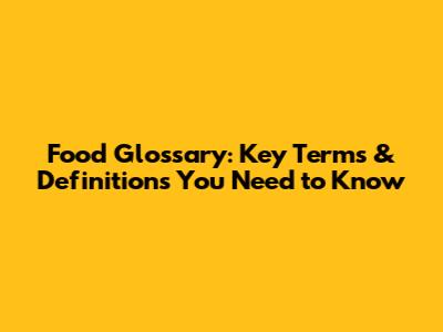Food Glossary: Key Terms & Definitions You Need to Know