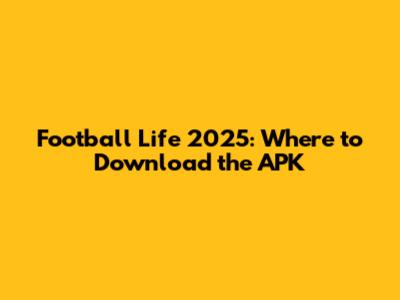 Football Life 2025: Where to Download the APK