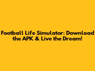 Football Life Simulator: Download the APK & Live the Dream!