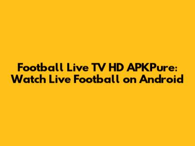 Football Live TV HD APKPure: Watch Live Football on Android
