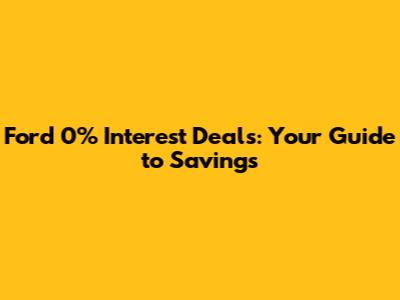 Ford 0% Interest Deals: Your Guide to Savings