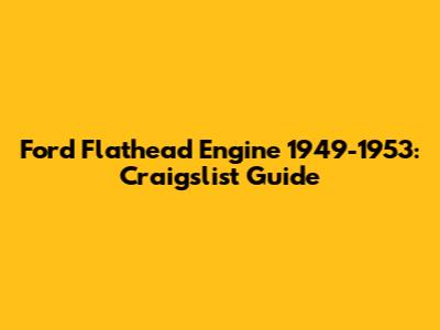 Ford Flathead Engine 1949-1953: Craigslist Guide