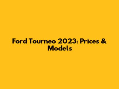 Ford Tourneo 2023: Prices & Models