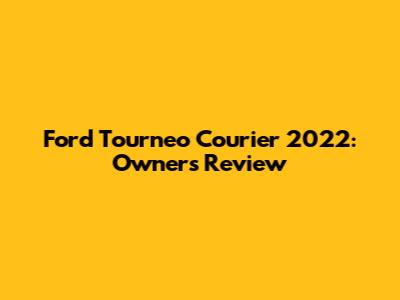 Ford Tourneo Courier 2022: Owner's Review