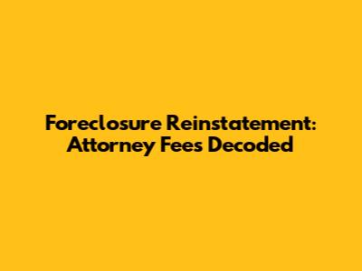Foreclosure Reinstatement: Attorney Fees Decoded