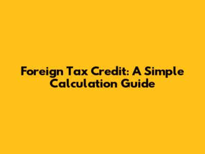 Foreign Tax Credit: A Simple Calculation Guide