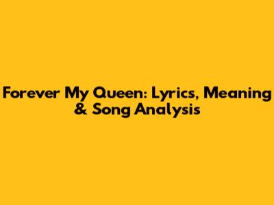 Forever My Queen: Lyrics, Meaning & Song Analysis