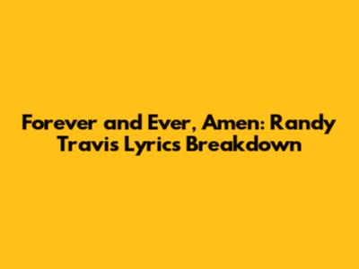 Forever and Ever, Amen: Randy Travis Lyrics Breakdown