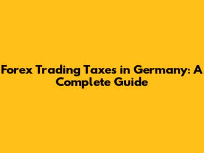 Forex Trading Taxes in Germany: A Complete Guide