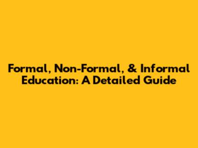 Formal, Non-Formal, & Informal Education: A Detailed Guide