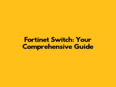 Fortinet Switch: Your Comprehensive Guide