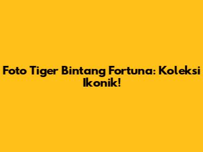 Foto Tiger Bintang Fortuna: Koleksi Ikonik!