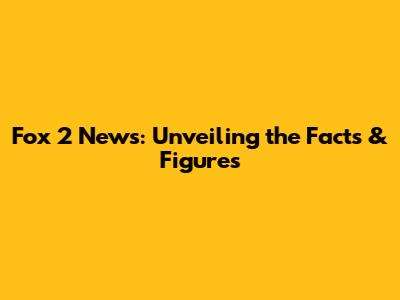 Fox 2 News: Unveiling the Facts & Figures