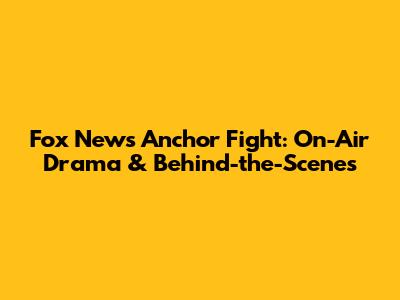 Fox News Anchor Fight: On-Air Drama & Behind-the-Scenes