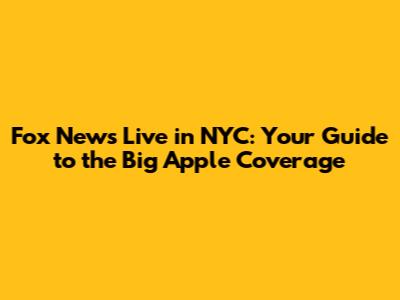 Fox News Live in NYC: Your Guide to the Big Apple Coverage