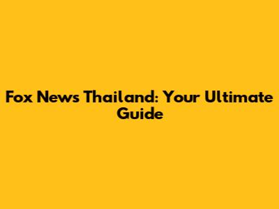 Fox News Thailand: Your Ultimate Guide