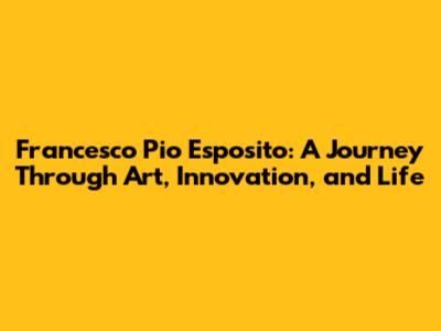 Francesco Pio Esposito: A Journey Through Art, Innovation, and Life