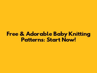 Free & Adorable Baby Knitting Patterns: Start Now!