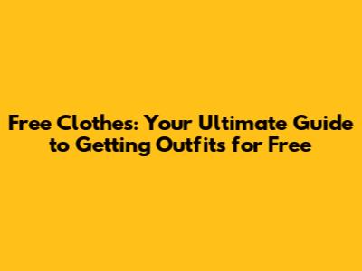 Free Clothes: Your Ultimate Guide to Getting Outfits for Free
