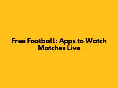 Free Football: Apps to Watch Matches Live