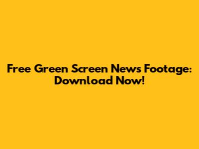 Free Green Screen News Footage: Download Now!