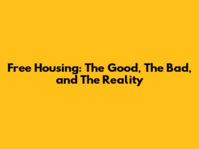Free Housing: The Good, The Bad, and The Reality