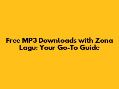 Free MP3 Downloads with Zona Lagu: Your Go-To Guide