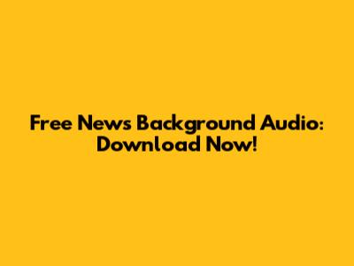 Free News Background Audio: Download Now!