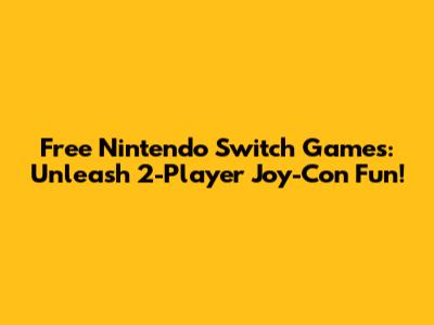 Free Nintendo Switch Games: Unleash 2-Player Joy-Con Fun!