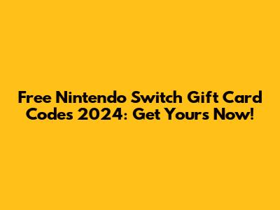 Free Nintendo Switch Gift Card Codes 2024: Get Yours Now!