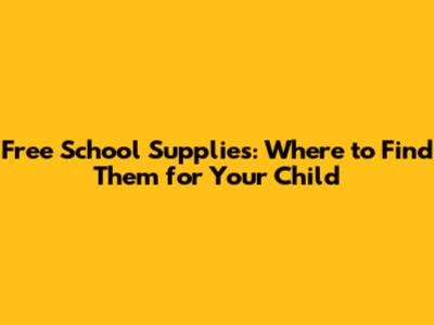 Free School Supplies: Where to Find Them for Your Child