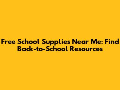 Free School Supplies Near Me: Find Back-to-School Resources