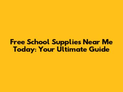 Free School Supplies Near Me Today: Your Ultimate Guide