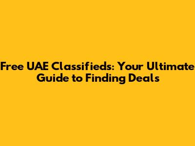 Free UAE Classifieds: Your Ultimate Guide to Finding Deals