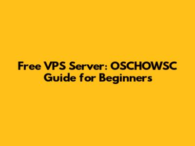 Free VPS Server: OSCHOWSC Guide for Beginners