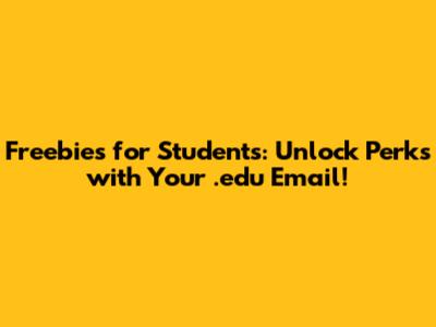 Freebies for Students: Unlock Perks with Your .edu Email!