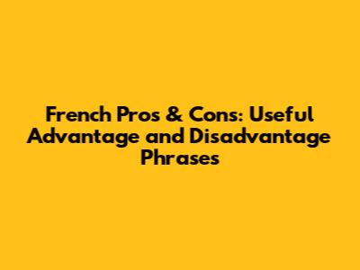 French Pros & Cons: Useful Advantage and Disadvantage Phrases