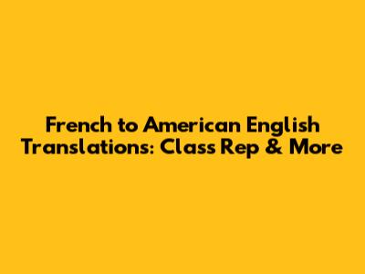 French to American English Translations: Class Rep & More