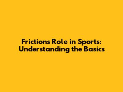 Friction's Role in Sports: Understanding the Basics